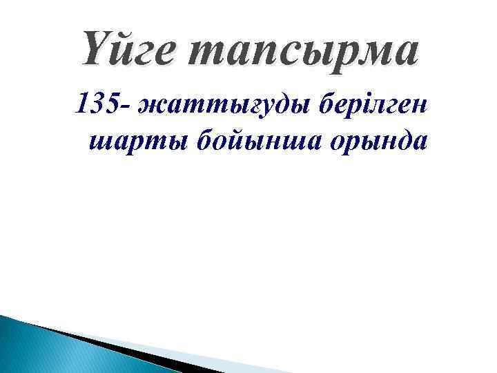 Үйге тапсырма 135 - жаттығуды берілген шарты бойынша орында 