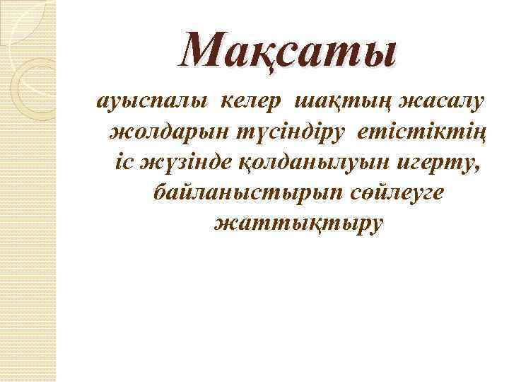 Мақсаты ауыспалы келер шақтың жасалу жолдарын түсіндіру етістіктің іс жүзінде қолданылуын игерту, байланыстырып сөйлеуге