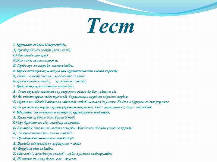 Тест 1. Құрмалас сөйлемді көрсетіңіз; А) Құстар жылы жаққа ұшып кетті; Ә) Көктемде қар