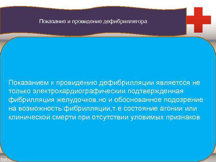 Показание и провидение дефибриллятора Показанием к провидению дефибрилляции являетсся не только электрокардиографическии подтвержденная фибрилляция