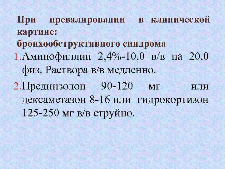 При превалировании в клинической картине: бронхообструктивного синдрома 1. Аминофиллин 2, 4%-10, 0 в/в на