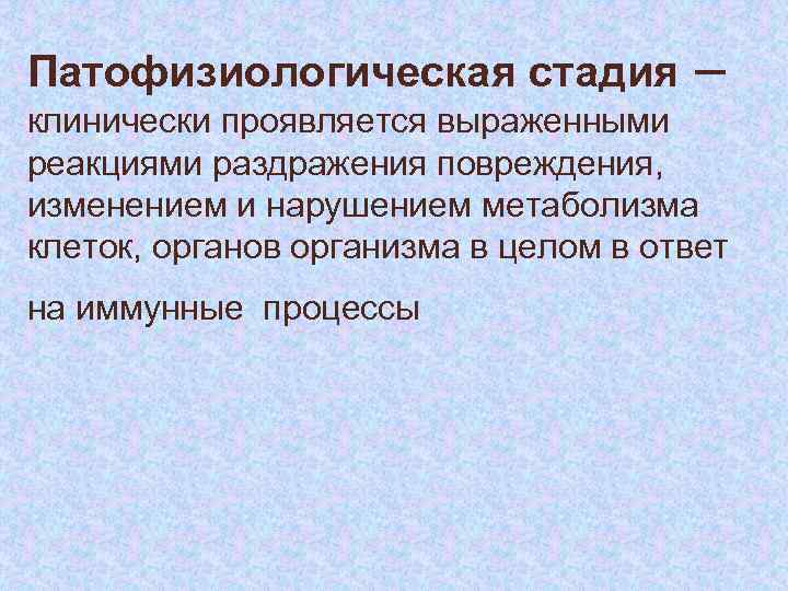 Патофизиологическая стадия – клинически проявляется выраженными реакциями раздражения повреждения, изменением и нарушением метаболизма клеток,