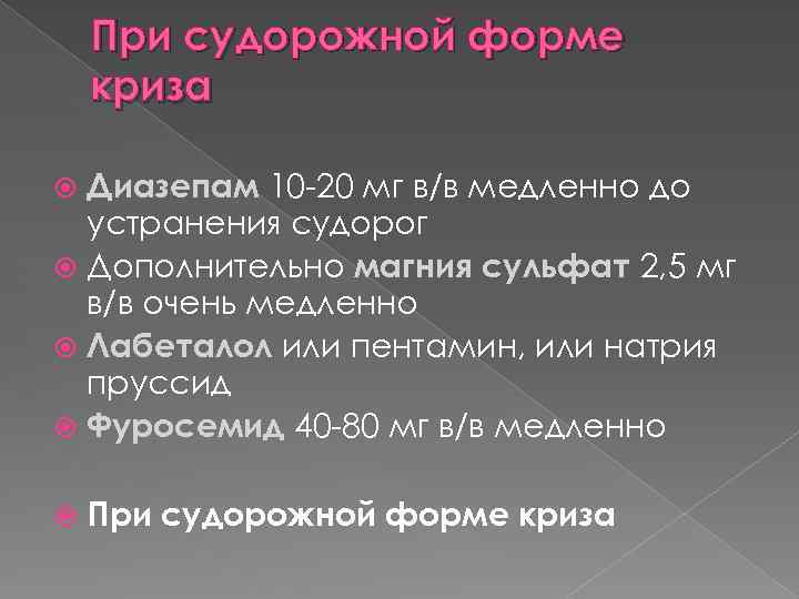 При судорожной форме криза Диазепам 10 -20 мг в/в медленно до устранения судорог Дополнительно