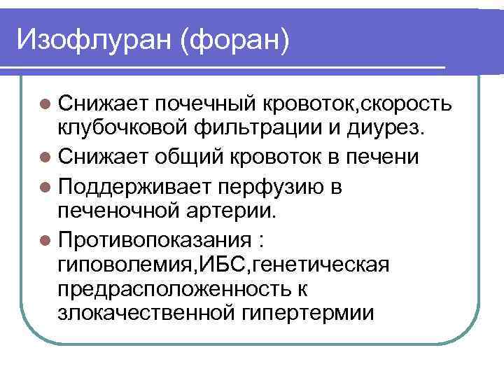 Изофлуран (форан) l Снижает почечный кровоток, скорость клубочковой фильтрации и диурез. l Снижает общий