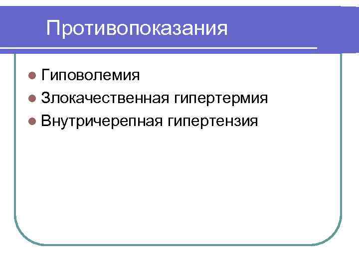 Противопоказания l Гиповолемия l Злокачественная гипертермия l Внутричерепная гипертензия 