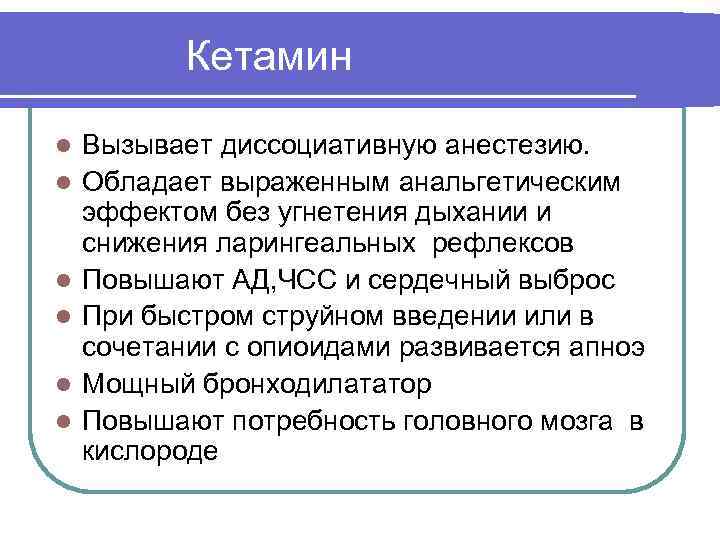 Кетамин l l l Вызывает диссоциативную анестезию. Обладает выраженным анальгетическим эффектом без угнетения дыхании