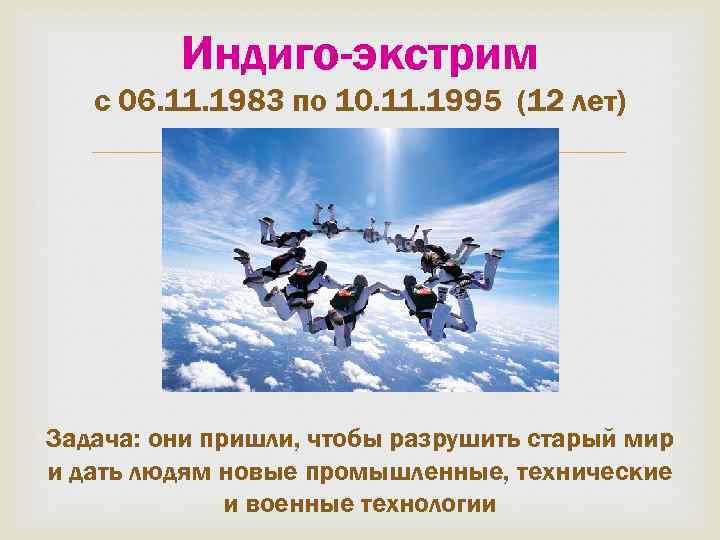 Индиго-экстрим с 06. 11. 1983 по 10. 11. 1995 (12 лет) Задача: они пришли,