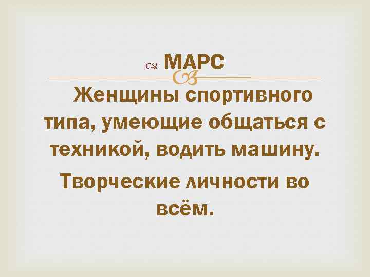 МАРС Женщины спортивного типа, умеющие общаться с техникой, водить машину. Творческие личности во всём.