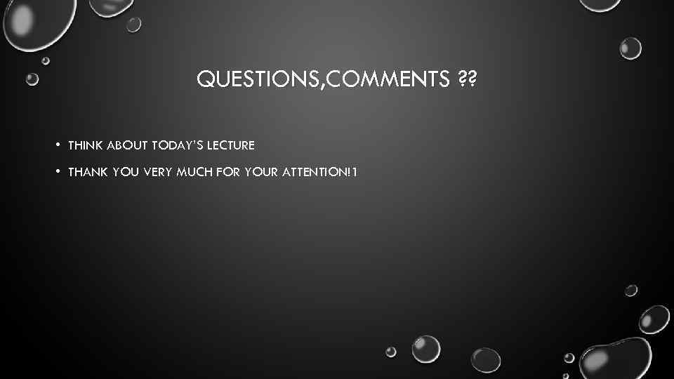 QUESTIONS, COMMENTS ? ? • THINK ABOUT TODAY’S LECTURE • THANK YOU VERY MUCH