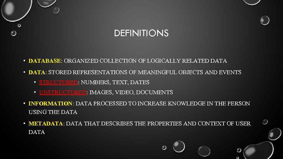 DEFINITIONS • DATABASE: ORGANIZED COLLECTION OF LOGICALLY RELATED DATA • DATA: STORED REPRESENTATIONS OF