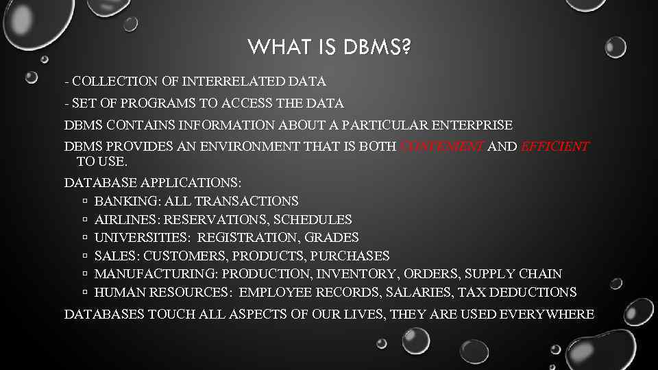 WHAT IS DBMS? - COLLECTION OF INTERRELATED DATA - SET OF PROGRAMS TO ACCESS