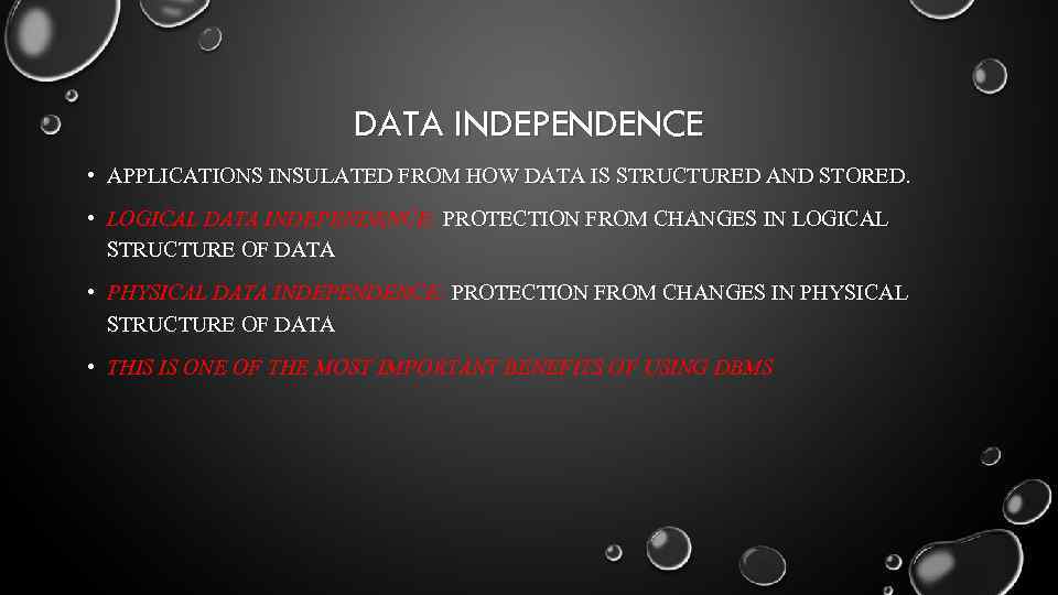 DATA INDEPENDENCE • APPLICATIONS INSULATED FROM HOW DATA IS STRUCTURED AND STORED. • LOGICAL