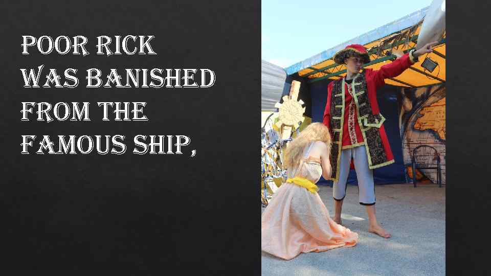 poor rick was banished from the famous ship, 