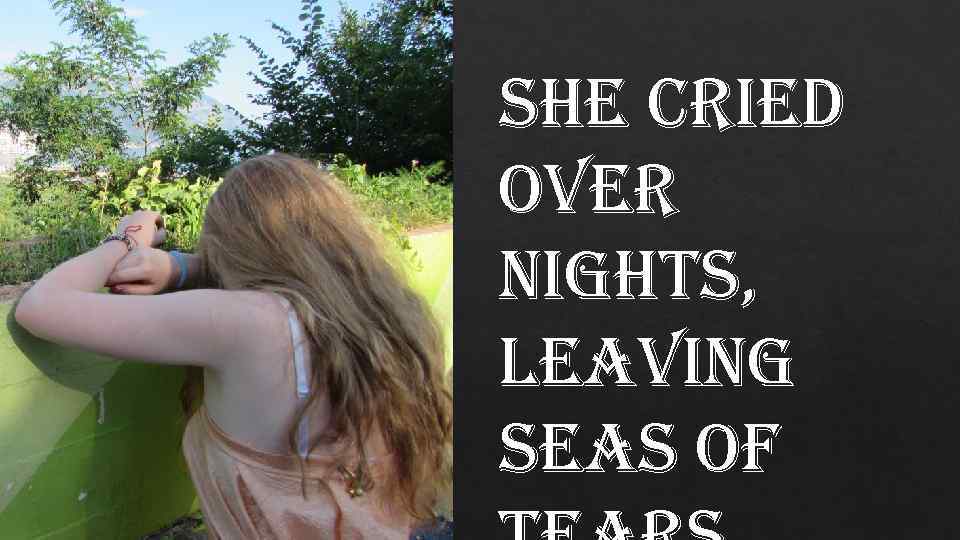she cried over nights, leaving seas of 