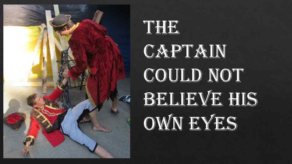 the captain could not believe his own eyes 