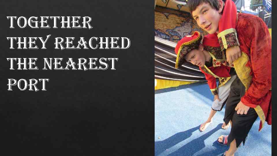 together they reached the nearest port 