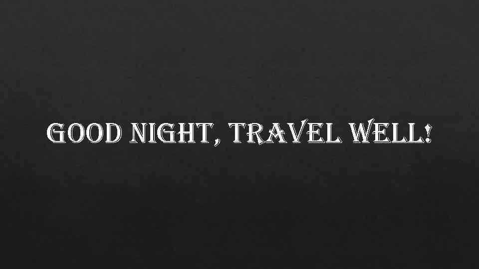 good night, travel well! 