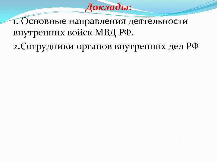 Доклады: 1. Основные направления деятельности внутренних войск МВД РФ. 2. Сотрудники органов внутренних дел