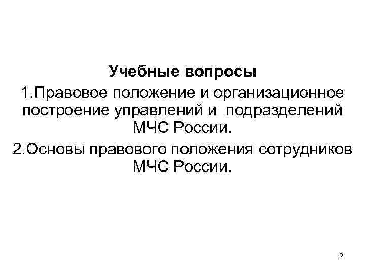 Учебные вопросы 1. Правовое положение и организационное построение управлений и подразделений МЧС России. 2.