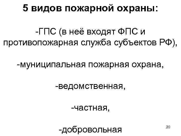 5 видов пожарной охраны: -ГПС (в неё входят ФПС и противопожарная служба субъектов РФ),