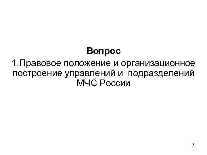 Вопрос 1. Правовое положение и организационное построение управлений и подразделений МЧС России 3 