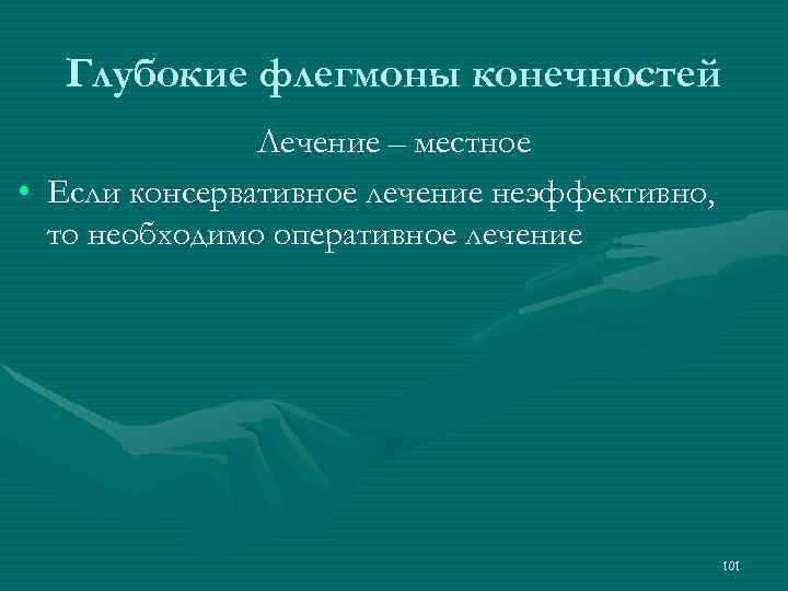 Глубокие флегмоны конечностей Лечение – местное • Если консервативное лечение неэффективно, то необходимо оперативное