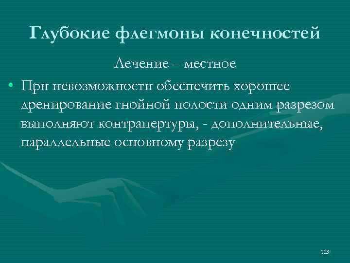 Глубокие флегмоны конечностей Лечение – местное • При невозможности обеспечить хорошее дренирование гнойной полости