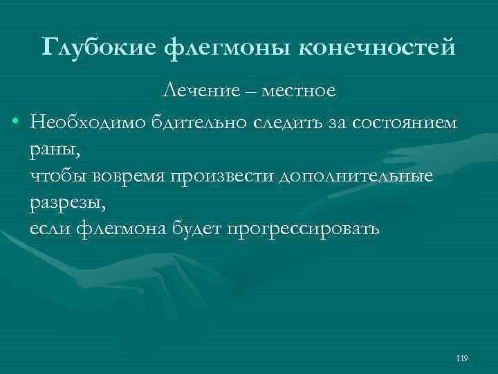 Глубокие флегмоны конечностей Лечение – местное • Необходимо бдительно следить за состоянием раны, чтобы