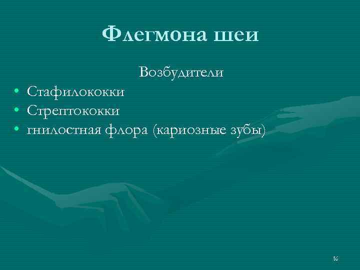 Флегмона шеи Возбудители • • • Стафилококки Стрептококки гнилостная флора (кариозные зубы) 16 