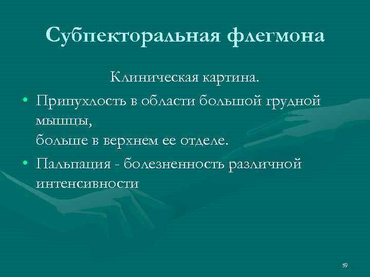 Субпекторальная флегмона Клиническая картина. • Припухлость в области большой грудной мышцы, больше в верхнем