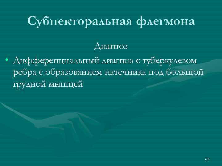 Субпекторальная флегмона Диагноз • Дифференциальный диагноз с туберкулезом ребра с образованием натечника под большой