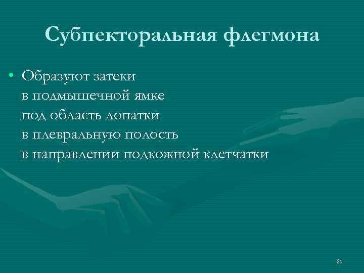 Субпекторальная флегмона • Образуют затеки в подмышечной ямке под область лопатки в плевральную полость