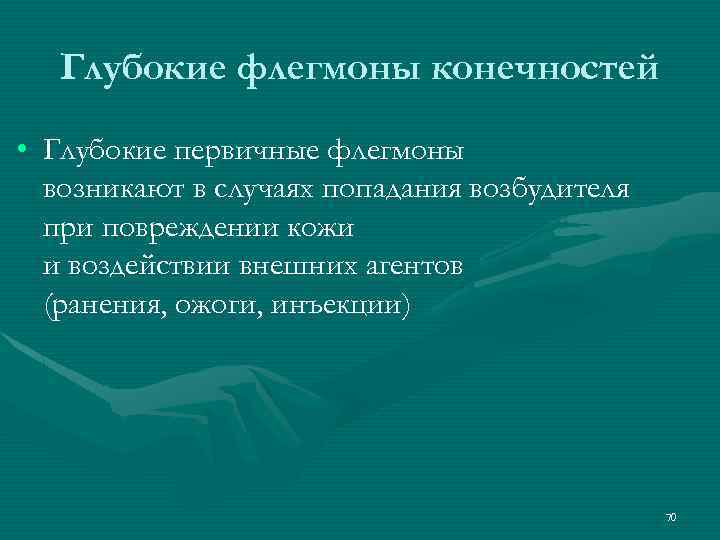 Глубокие флегмоны конечностей • Глубокие первичные флегмоны возникают в случаях попадания возбудителя при повреждении