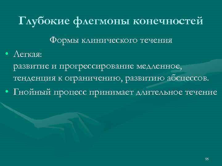 Глубокие флегмоны конечностей Формы клинического течения • Легкая: развитие и прогрессирование медленное, тенденция к