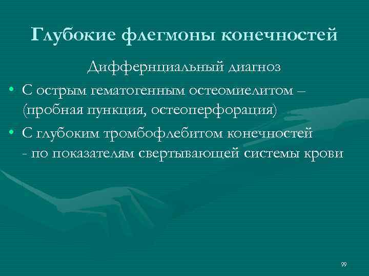 Глубокие флегмоны конечностей Диффернциальный диагноз • С острым гематогенным остеомиелитом – (пробная пункция, остеоперфорация)