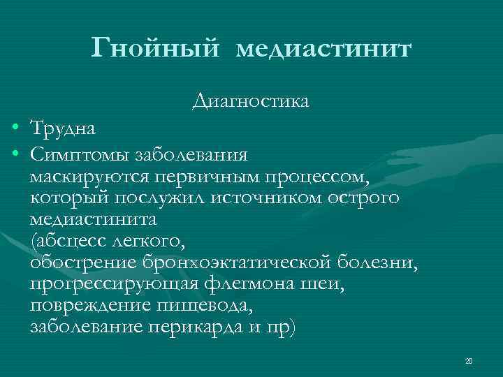 Гнойный медиастинит Диагностика • Трудна • Симптомы заболевания маскируются первичным процессом, который послужил источником