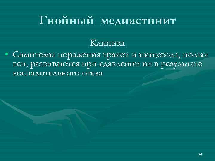 Гнойный медиастинит Клиника • Симптомы поражения трахеи и пищевода, полых вен, развиваются при сдавлении