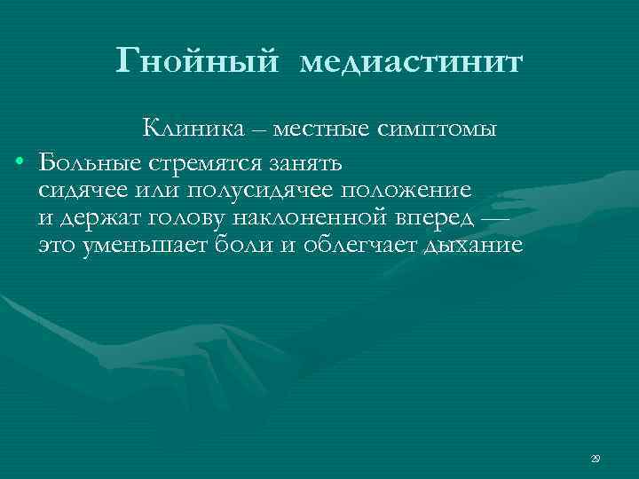 Гнойный медиастинит Клиника – местные симптомы • Больные стремятся занять сидячее или полусидячее положение