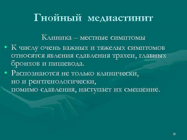 Гнойный медиастинит • • Клиника – местные симптомы К числу очень важных и тяжелых