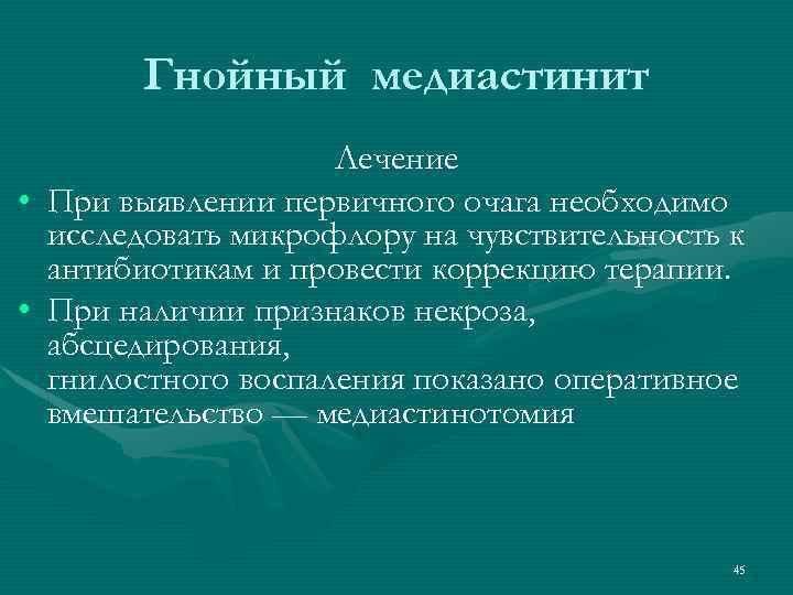 Гнойный медиастинит • • Лечение При выявлении первичного очага необходимо исследовать микрофлору на чувствительность