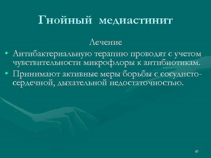 Гнойный медиастинит Лечение • Антибактериальную терапию проводят с учетом чувствительности микрофлоры к антибиотикам. •