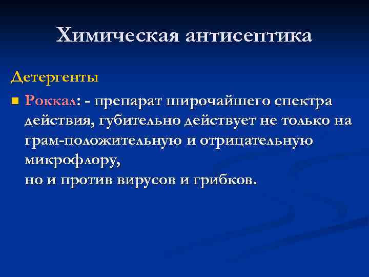 Химическая антисептика Детергенты n Роккал: - препарат широчайшего спектра действия, губительно действует не только