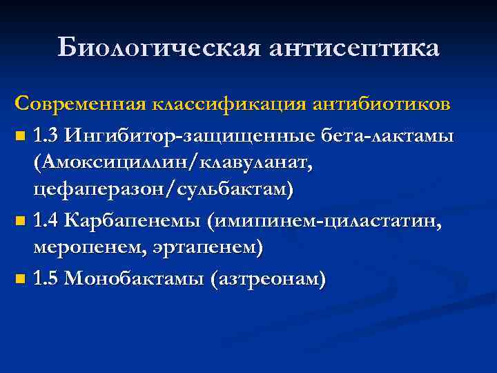 Биологическая антисептика Современная классификация антибиотиков n 1. 3 Ингибитор-защищенные бета-лактамы (Амоксициллин/клавуланат, цефаперазон/сульбактам) n 1.