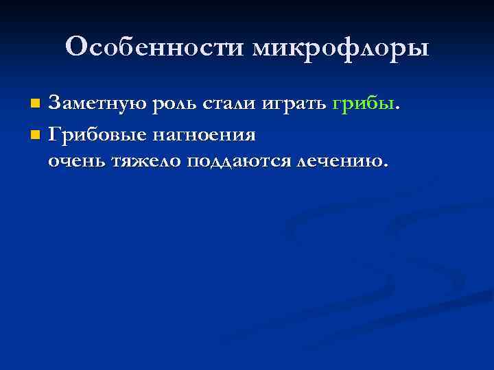 Особенности микрофлоры Заметную роль стали играть грибы. n Грибовые нагноения очень тяжело поддаются лечению.