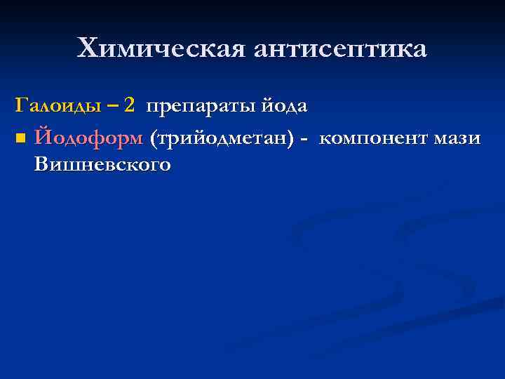 Химическая антисептика Галоиды – 2 препараты йода n Йодоформ (трийодметан) - компонент мази Вишневского