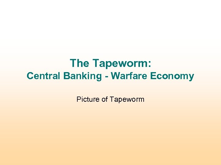 The Tapeworm: Central Banking - Warfare Economy Picture of Tapeworm 