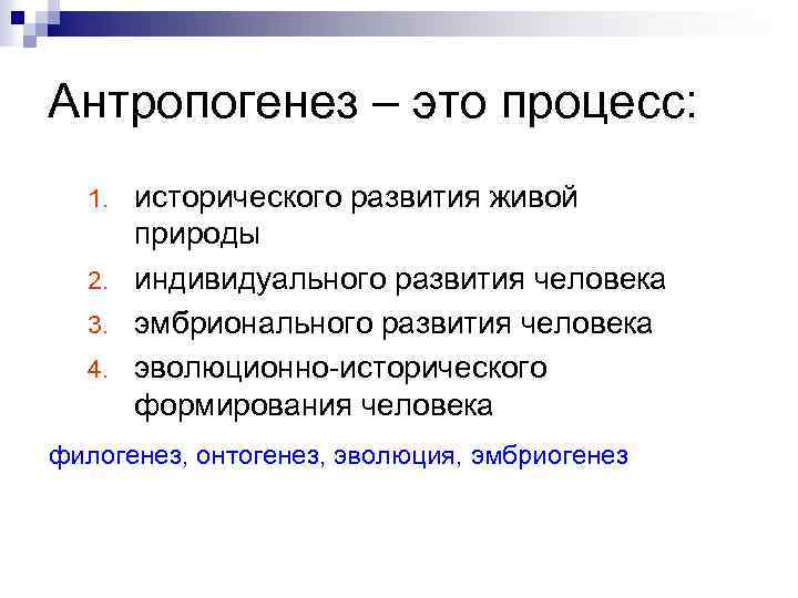 Антропогенез – это процесс: исторического развития живой природы 2. индивидуального развития человека 3. эмбрионального