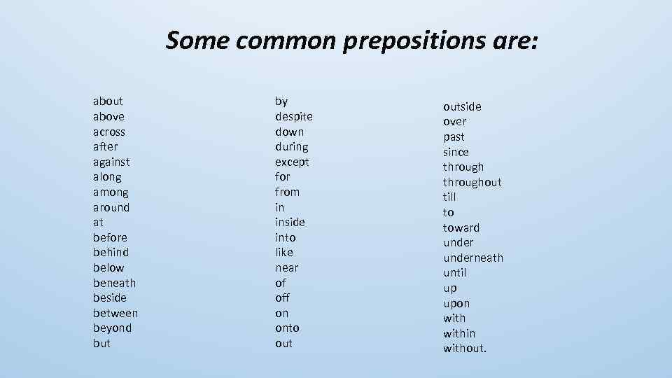 Some common prepositions are: about above across after against along among around at before