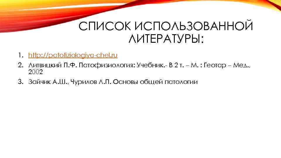 СПИСОК ИСПОЛЬЗОВАННОЙ ЛИТЕРАТУРЫ: 1. http: //patofiziologiya-chel. ru 2. Литвицкий П. Ф. Патофизиология: Учебник. -