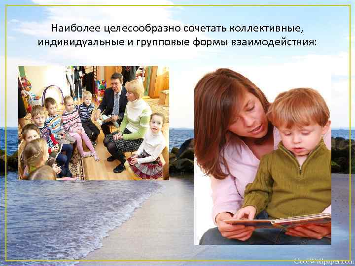 Наиболее целесообразно сочетать коллективные, индивидуальные и групповые формы взаимодействия: 